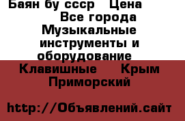 Баян бу ссср › Цена ­ 3 000 - Все города Музыкальные инструменты и оборудование » Клавишные   . Крым,Приморский